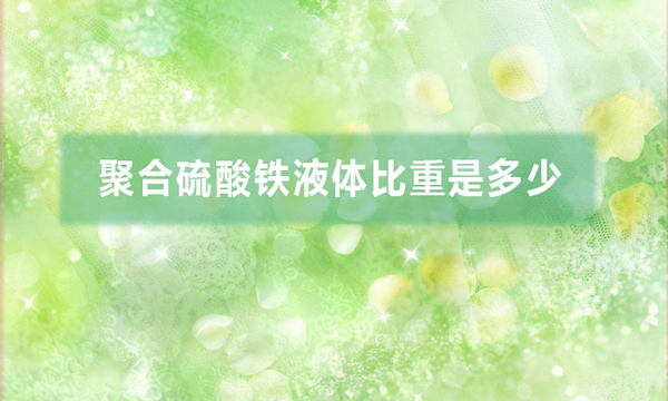 聚合硫酸鐵液體比重是多少（聚合硫酸鐵液體比重計算方法）