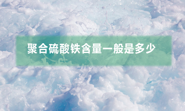 聚合硫酸鐵含量一般是多少(怎么測定聚合硫酸鐵的全鐵含量)