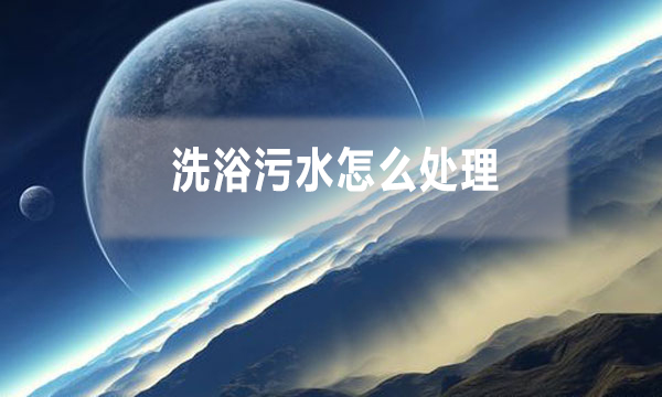 洗浴污水怎么處理，需要哪些工藝