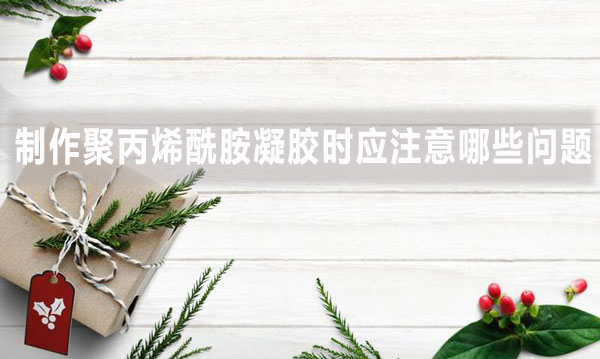 制作聚丙烯酰胺凝膠時應(yīng)注意哪些問題