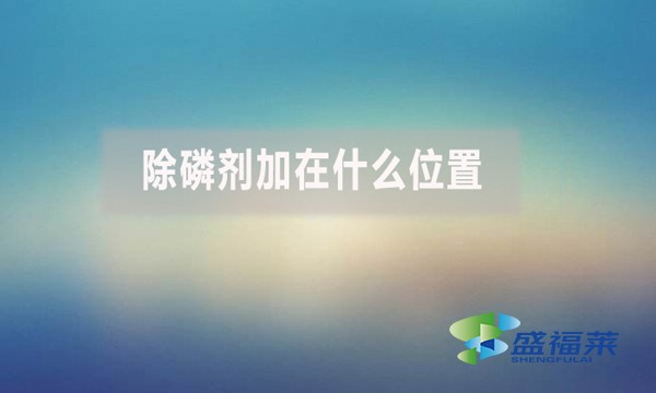 除磷劑加在什么位置？