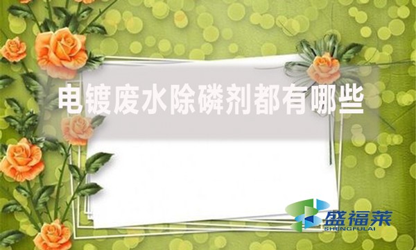 電鍍廢水除磷劑都有哪些，具體什么配方和使用流程?