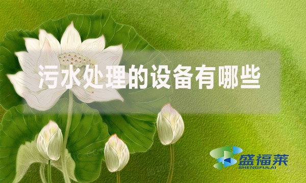 污水處理的設(shè)備有哪些？（廢水處理需要哪些簡單的設(shè)備）