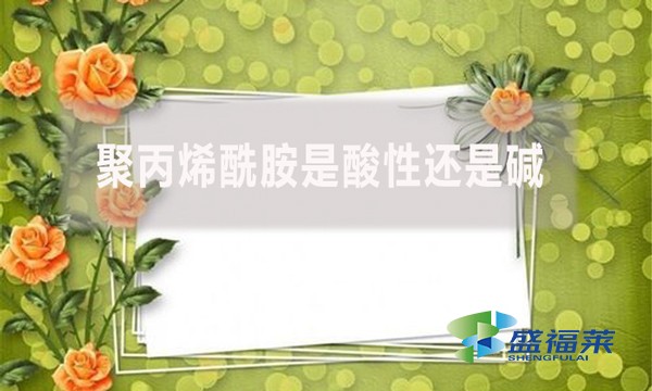 聚丙烯酰胺是酸性還是堿？