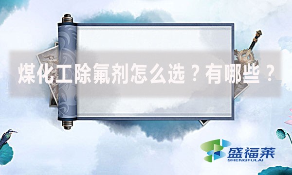 煤化工除氟劑怎么選？有哪些？